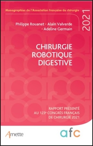 Adeline Germain et Philippe Rouanet - Chirurgie robotique digestive - Rapport présenté au 123e Congrès français de chirurgie. Paris, 30 Août-1er septembre 2021.