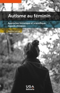 Adeline Lacroix - Autisme au féminin - Approches historique et scientifique, regards cliniques.
