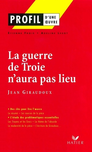 Profil - Giraudoux (Jean) : La guerre de Troie n'aura pas lieu. Analyse littéraire de l'oeuvre