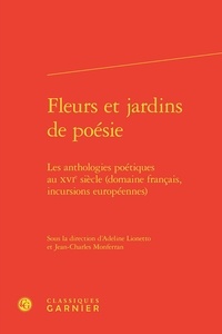Adeline Lionetto - Fleurs et jardins de poésie - Les anthologies poétiques au XVIe siècle (domaine francais, incursions européenne).