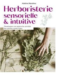 Adeline Mandirac - Herboristerie sensorielle et intuitive - Développer une approche sensible des plantes médicinales.
