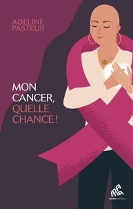 Adeline Pasteur - Mon cancer, quelle chance !.