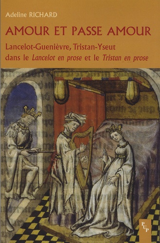 Adeline Richard - Amour et passe amour - Lancelot-Guenièvre, Tristant-Yseut dans le Lancelot en prose et le Tristan en prose.