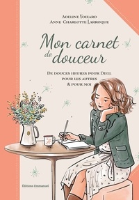 Adeline Voizard et Anne-Charlotte Larroque - Mon carnet de douceur - Douces heures pour prendre soin de soi.