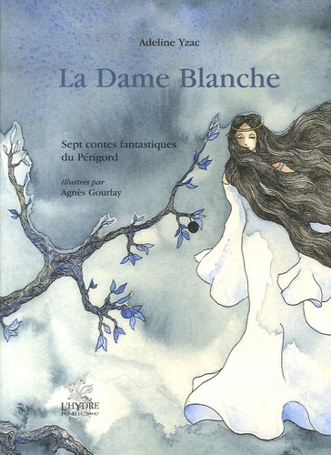 Adeline Yzac - La Dame Blanche - Sept contes fantastiques du Périgord.
