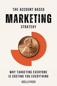 The Account Based Marketing Strategy: Why Targeting Everyone is Costing You Everything