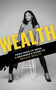  Adella Pasos - Wealth: From Zero to Hero: A Beginner's Guide to Private Wealth.