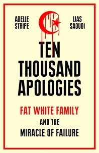 Adelle Stripe et Lias Saoudi - Ten Thousand Apologies - Fat White Family and the Miracle of Failure.