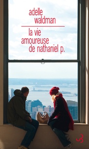 Adelle Waldman - La vie amoureuse de Nathaniel P..
