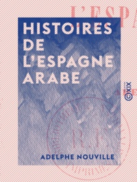 Adelphe Nouville - Histoires de l'Espagne arabe - Megnoun - La Péri - Natayda.