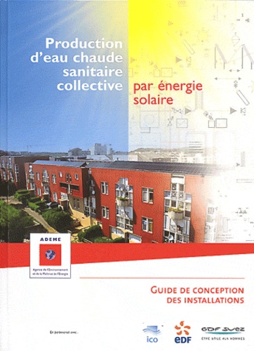  ADEME - Production d'eau chaude sanitaire collective par énergie solaire - Guide de conception des installations. 1 Cédérom