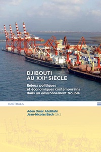 Aden Omar Abdillahi et Jean-Nicolas Bach - Djibouti au XXIe siècle - Enjeux politiques et économiques contemporains dans un environnement troublé.