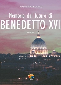 Adeodato Blanco et Ari Lusenti - Memorie dal futuro di Benedetto XVI.