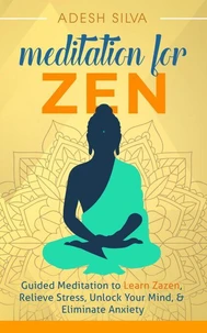 Meditation for Zen: Guided Meditation to Learn Zazen, Relieve Stress, Unlock Your Mind, &amp; Eliminate Anxiety