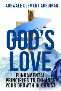  Adewale Clement Adediran - God's Love: Fundamental Principles to Enhance Your Growth in Christ.