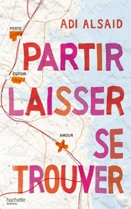 Adi Alsaid - Partir, laisser, se trouver.