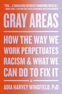 Adia Harvey Wingfield - Gray Areas - How the Way We Work Perpetuates Racism and What We Can Do to Fix It.