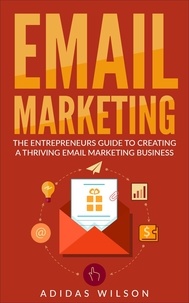  Adidas Wilson - Email Marketing - The Entrepreneurs Guide To Creating A Thriving Email Marketing Business.
