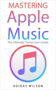  Adidas Wilson - Mastering Apple Music - The Ultimate iTunes User Guide.