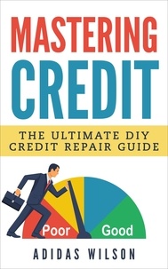  Adidas Wilson - Mastering Credit - The Ultimate DIY Credit Repair Guide.
