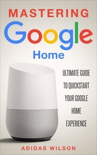 Adidas Wilson - Mastering Google Home - Ultimate Guide To Quickstart Your Google Home Experience.