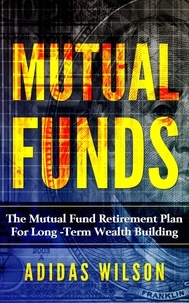  Adidas Wilson - Mutual Funds - The Mutual Fund Retirement Plan For Long - Term Wealth Building.