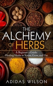  Adidas Wilson - The Alchemy of Herbs - A Beginner's Guide: Healing Herbs to Know, Grow, and Use.