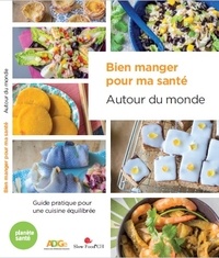  ADiGe et  Slow Food Suisse - Bien manger pour ma santé autour du monde - Guide pratique pour une cuisine équilibrée.
