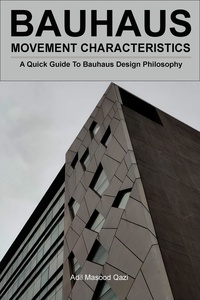  Adil Masood Qazi - Bauhaus Movement Characteristics: A Quick Guide To Bauhaus Design Philosophy.