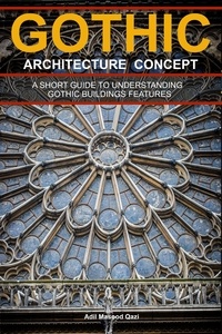 Adil Masood Qazi - Gothic Architecture Concept: A Short Guide To Understanding Gothic Buildings Features.
