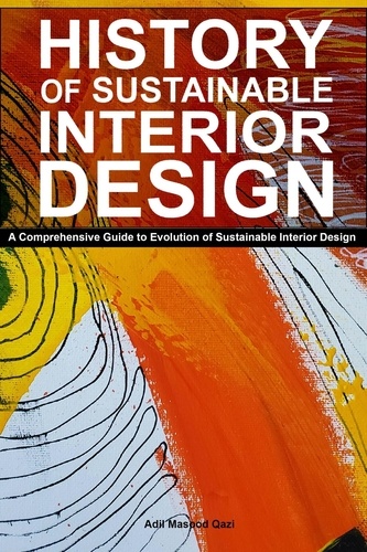  Adil Masood Qazi - History of Sustainable Interior Design: A Comprehensive Guide to Evolution of Sustainable Interior Design.