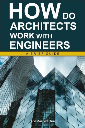  Adil Masood Qazi - How Do Architects Work with Engineers: A Brief Guide.
