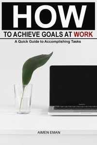  Adil Masood Qazi - How to Achieve Goals at Work: A Quick Guide to Accomplishing Tasks.