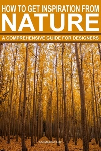  Adil Masood Qazi - How To Get Inspiration From Nature: A Comprehensive Guide For Designers.