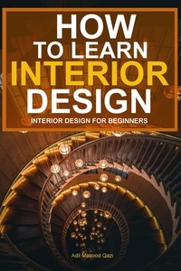 Adil Masood Qazi - How To Learn Interior Design: Interior Design For Beginners.