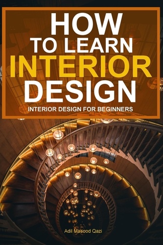  Adil Masood Qazi - How To Learn Interior Design: Interior Design For Beginners.