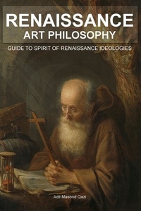  Adil Masood Qazi - Renaissance Art Philosophy: Guide to Spirit of Renaissance Ideologies.