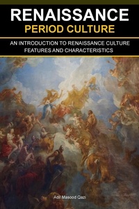  Adil Masood Qazi - Renaissance Period Culture: An Introduction to Renaissance Culture Features and Characteristics.