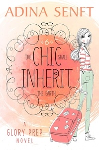 It ebook téléchargement gratuit The Chic Shall Inherit the Earth  - Glory Prep, #6 in French  par Adina Senft 9781939087348