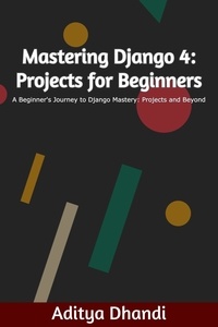  Aditya Gurnam Singh - Mastering Django 4: Projects for Beginners - Mastering Django 4, #1.