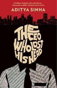 Aditya Sinha - The CEO Who Lost His Head.