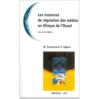 Les Instances De Regulation Des Medias En Afrique De L'Ouest. Le Cas Du Benin