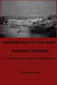 Télécharger ebook gratuit rar Crossroads of the War Against Ukraine - A Chronicle of a Leader and Peacemaker 9798223928027 FB2 par Adnan Habul