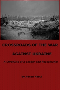 Crossroads of the War Against Ukraine - A Chronicle of a Leader and Peacemaker