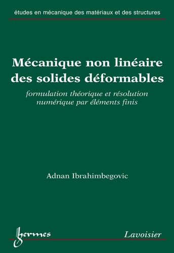 Adnan Ibrahimbegovic - Mécanique non linéaire des solides déformables - Formulation théorique et résolution numérique par éléments finis.