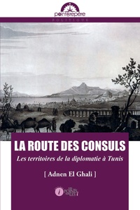Adnen El Ghali - La route des consuls - Les territoires de la diplomatie à Tunis.