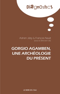 Adnen Jdey et François Nault - Giorgio Agamben - Une archéologie du présent.