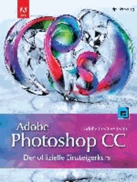 Adobe Photoshop CC - der offizielle Einsteigerkurs - Mit Übungsprojekten für alle Lektionen.