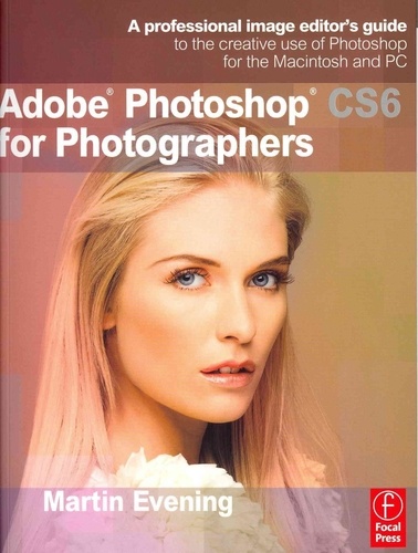 Adobe Photoshop CS6 for Photographers - A Professional Image Editor's Guide to the Creative Use of Photoshop for the Macintosh and PC.