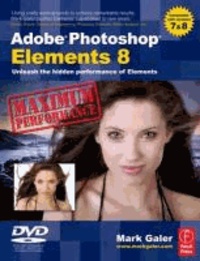 Adobe Photoshop Elements 8: Maximum Performance - Unleash the Hidden Performance of Elements.